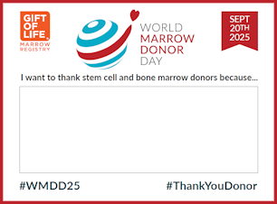 World Marrow Donor Day 2025 - Gift of Life's printable placard. Print and fill in your message to donors, then post your unselfish selfie  (an "un-selfie!" to your socials. 